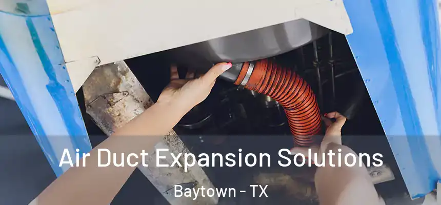 Air Duct Expansion Solutions Baytown - TX