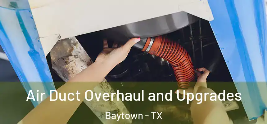 Air Duct Overhaul and Upgrades Baytown - TX