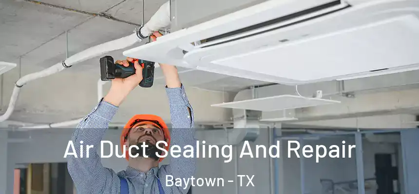 Air Duct Sealing And Repair Baytown - TX