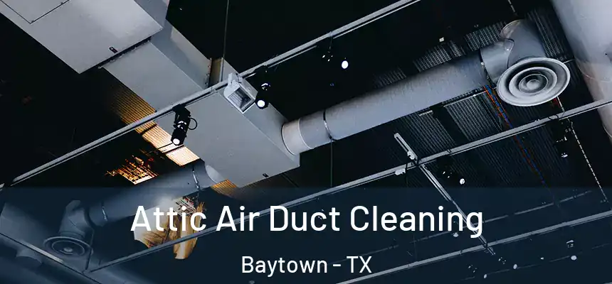 Attic Air Duct Cleaning Baytown - TX