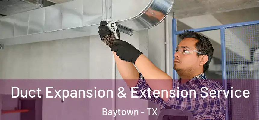 Duct Expansion & Extension Service Baytown - TX