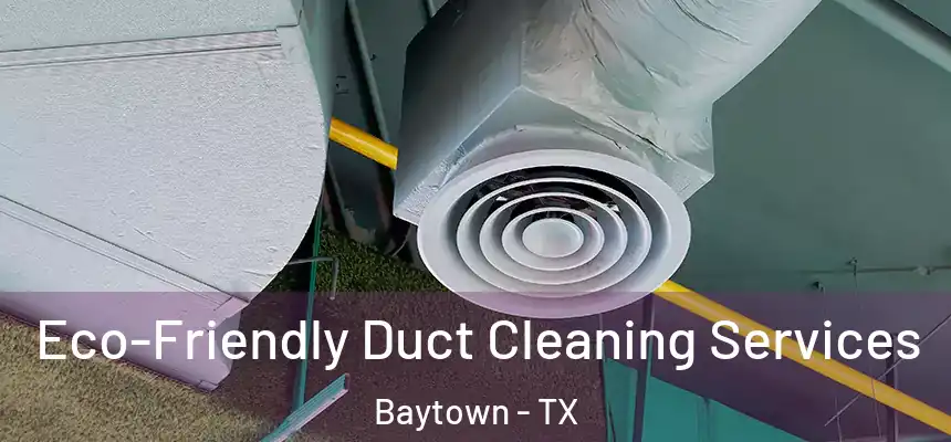 Eco-Friendly Duct Cleaning Services Baytown - TX
