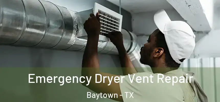 Emergency Dryer Vent Repair Baytown - TX