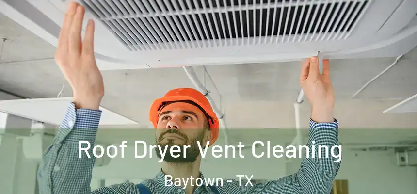 Roof Dryer Vent Cleaning Baytown - TX